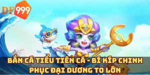 Bắn cá tiểu tiên cá - Bí kíp chinh phục đại dương to lớn