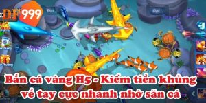Bắn cá vàng H5 - Kiếm tiền khủng về tay cực nhanh nhờ săn cá