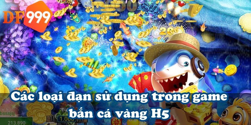 Các loại đạn sử dụng trong game bắn cá vàng H5
