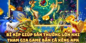 Bí kíp giúp săn thưởng lớn khi tham gia game bắn cá xèng apk