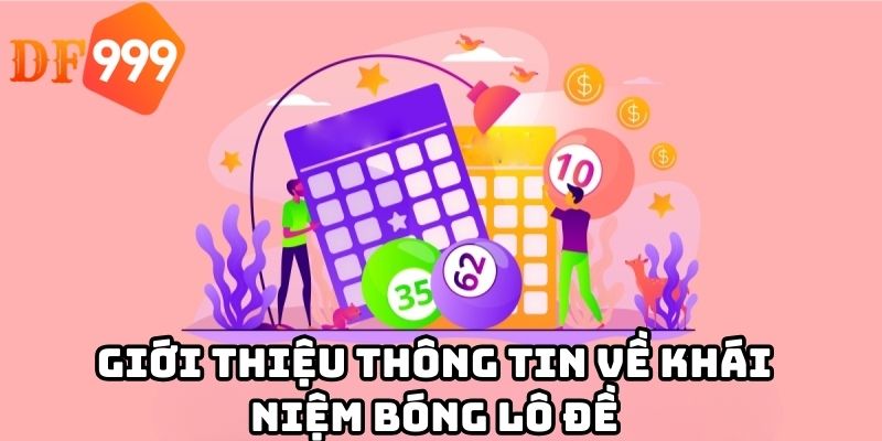 Giới thiệu thông tin về khái niệm bóng lô đề