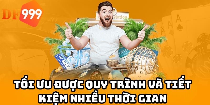 Tối ưu được quy trình và tiết kiệm nhiều thời gian