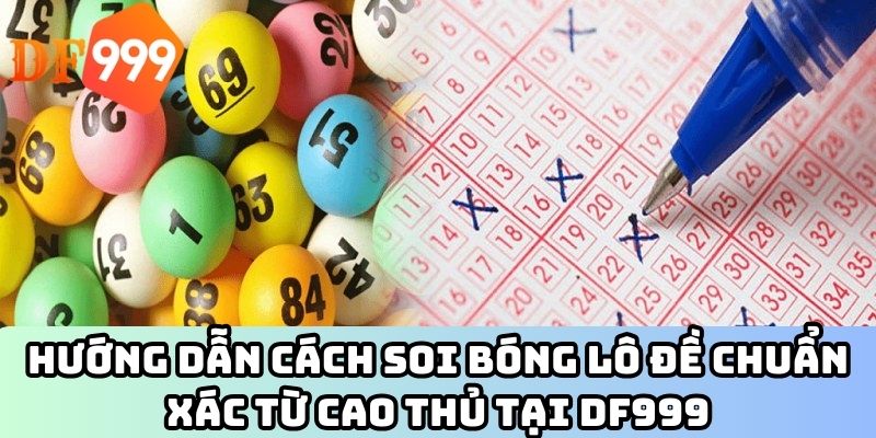 Hướng dẫn cách soi bóng lô đề chuẩn xác từ cao thủ tại DF999