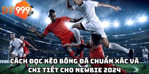 Cách đọc kèo bóng đá chuẩn xác và chi tiết cho Newbie 2024
