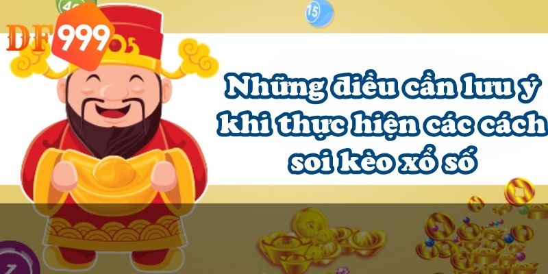 Những điều cần lưu ý khi thực hiện các cách soi kèo xổ số
