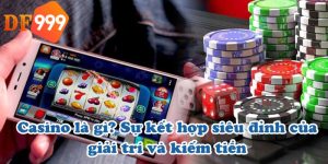 Casino là gì? Sự kết hợp siêu đỉnh của giải trí và kiếm tiền