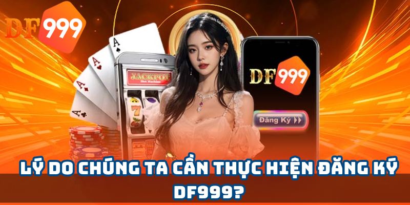 Lý do chúng ta cần thực hiện đăng ký DF999?