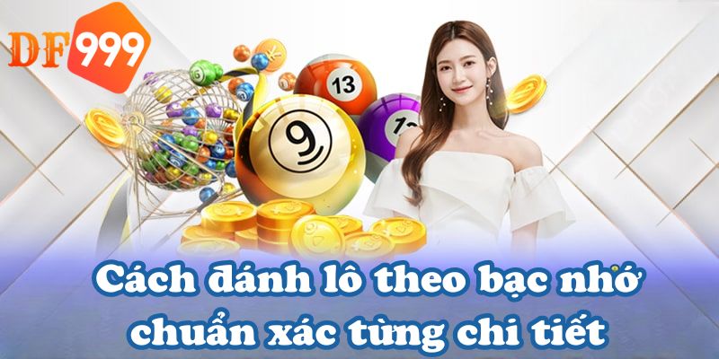 Cách đánh lô theo bạc nhớ chuẩn xác từng chi tiết