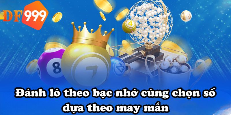 Đánh lô theo bạc nhớ cùng chọn số dựa theo may mắn