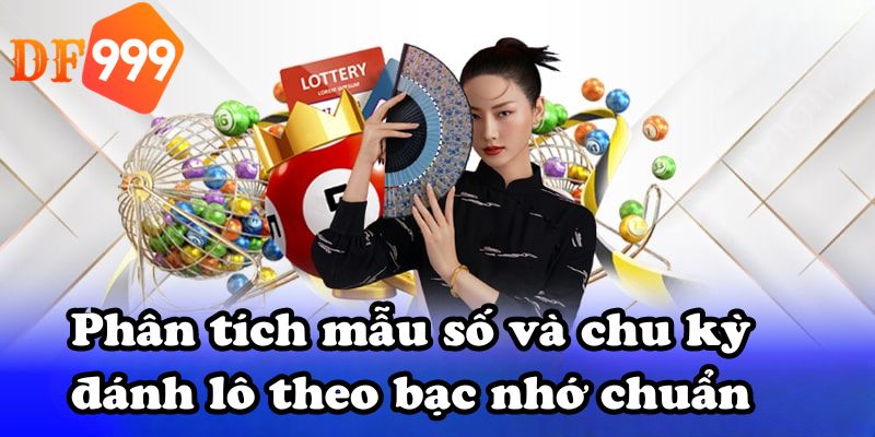 Phân tích mẫu số và chu kỳ đánh lô theo bạc nhớ chuẩn