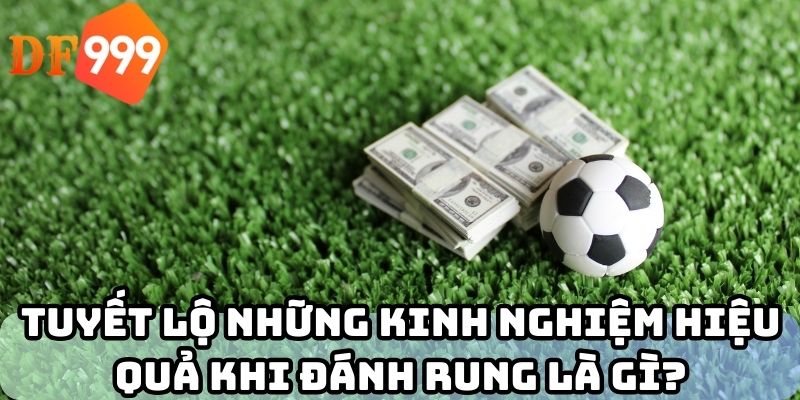 Tuyết lộ những kinh nghiệm hiệu quả khi đánh rung là gì?