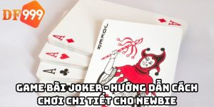 Game bài Joker - Hướng dẫn cách chơi chi tiết cho Newbie