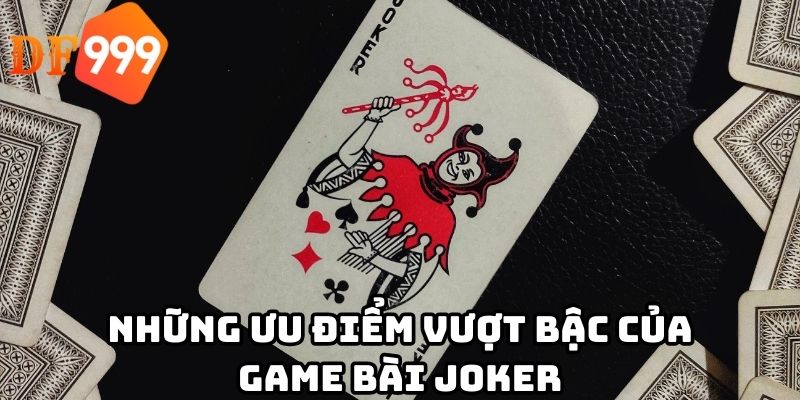 Những ưu điểm vượt bậc của game bài Joker