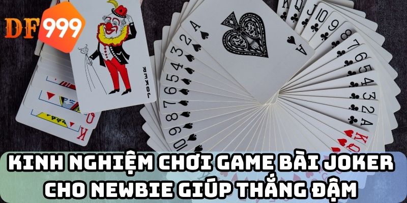 Kinh nghiệm chơi game bài Joker cho Newbie giúp thắng đậm