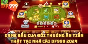 Game bầu cua đổi thưởng ăn tiền thật tại nhà cái DF999 2024