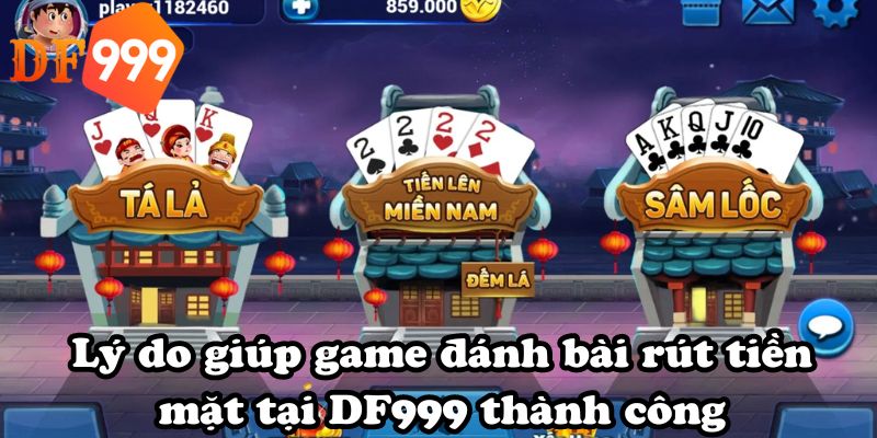 Lý do giúp game đánh bài rút tiền mặt tại DF999 thành công