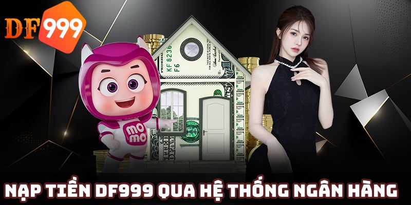 Nạp tiền DF999 qua hệ thống ngân hàng