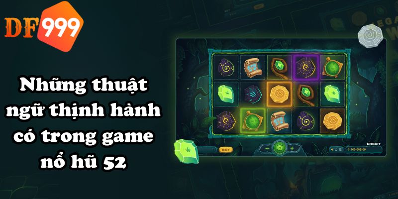 Những thuật ngữ thịnh hành có trong game nổ hũ 52
