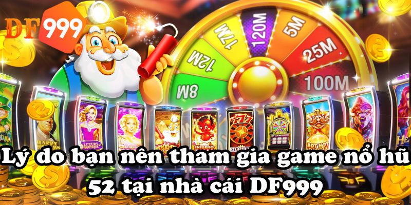Lý do bạn nên tham gia game nổ hũ 52 tại nhà cái DF999