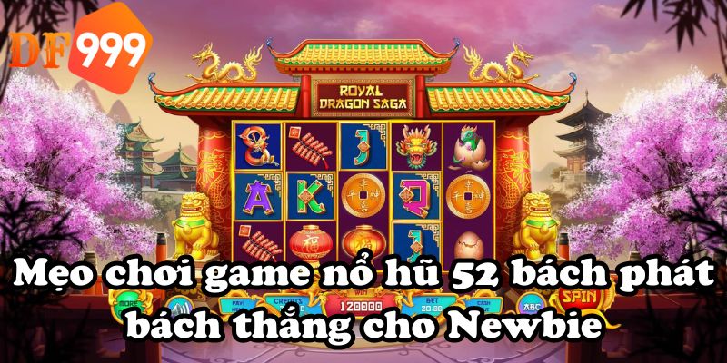 Mẹo chơi game nổ hũ 52 bách phát bách thắng cho Newbie