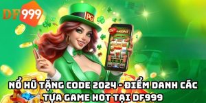 Nổ hũ tặng code 2024 - Điểm danh các tựa game hot tại DF999