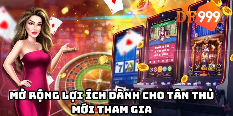 Mở rộng lợi ích dành cho tân thủ mới tham gia