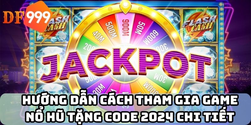 Hướng dẫn cách tham gia game nổ hũ tặng code 2024 chi tiết