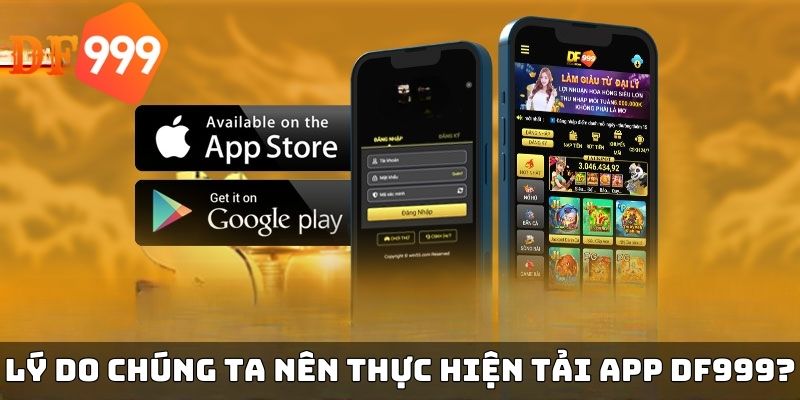 Lý do chúng ta nên thực hiện tải app DF999?