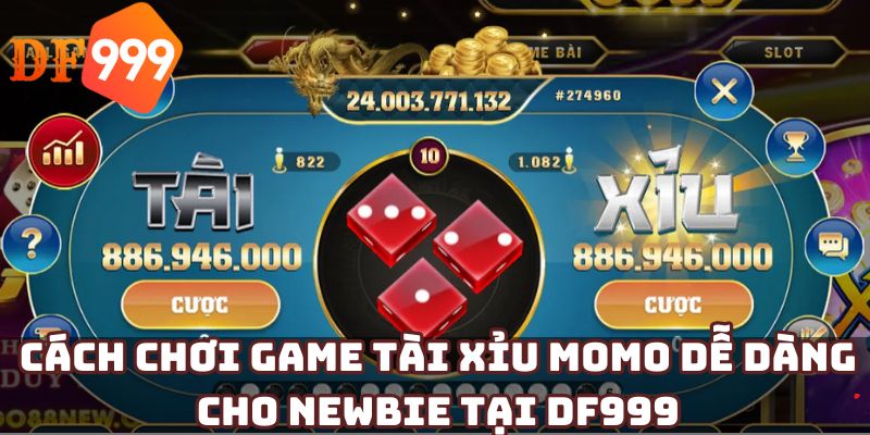 Cách chơi game tài xỉu Momo dễ dàng cho Newbie tại DF999