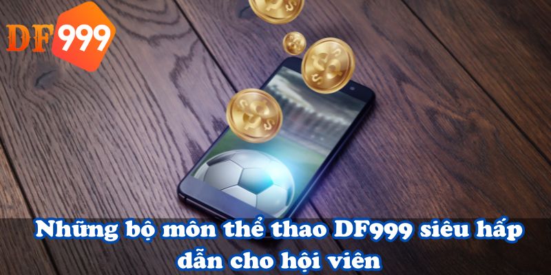 Những bộ môn thể thao DF999 siêu hấp dẫn cho hội viên