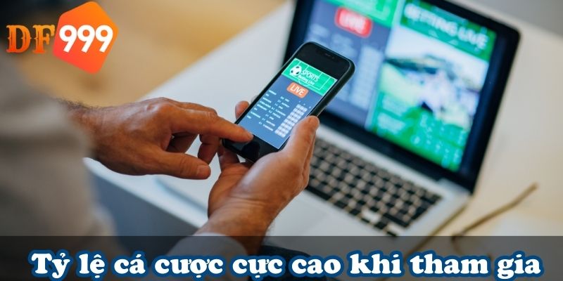 Tỷ lệ cá cược cực cao khi tham gia