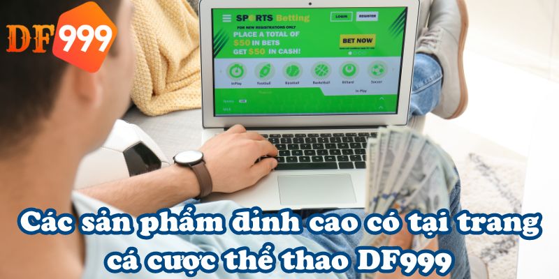 Các sản phẩm đỉnh cao có tại trang cá cược thể thao DF999