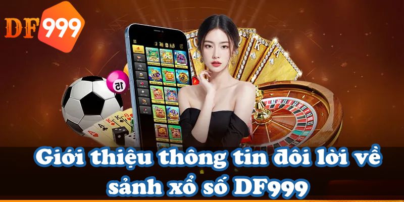 Giới thiệu thông tin đôi lời về sảnh xổ số DF999